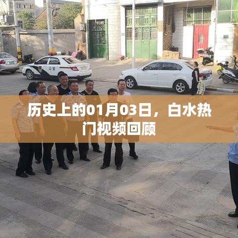白水热门视频回顾，历史一月三日精彩瞬间回顾