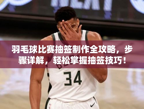 羽毛球比赛抽签制作全攻略，步骤详解，轻松掌握抽签技巧！