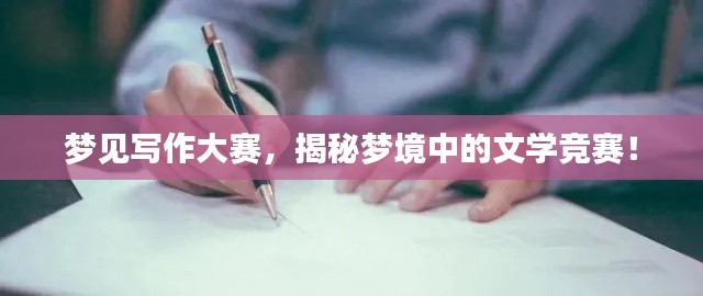 梦见写作大赛，揭秘梦境中的文学竞赛！