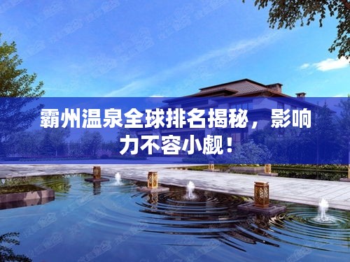 霸州温泉全球排名揭秘，影响力不容小觑！