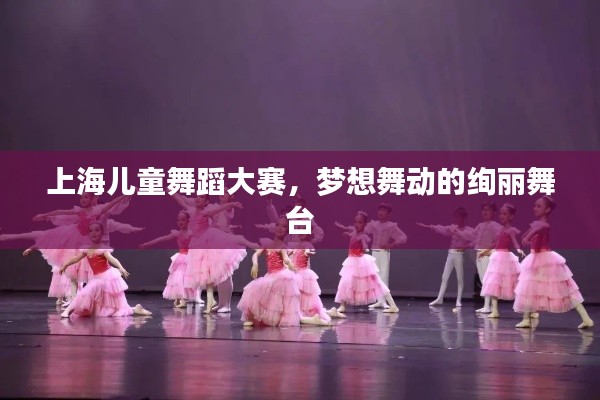 上海儿童舞蹈大赛，梦想舞动的绚丽舞台