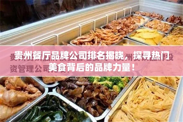 贵州餐厅品牌公司排名揭晓，探寻热门美食背后的品牌力量！
