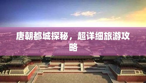 唐朝都城探秘，超详细旅游攻略