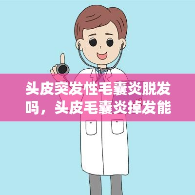头皮突发性毛囊炎脱发吗，头皮毛囊炎掉发能恢复吗 