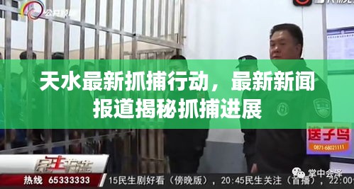 天水最新抓捕行动，最新新闻报道揭秘抓捕进展