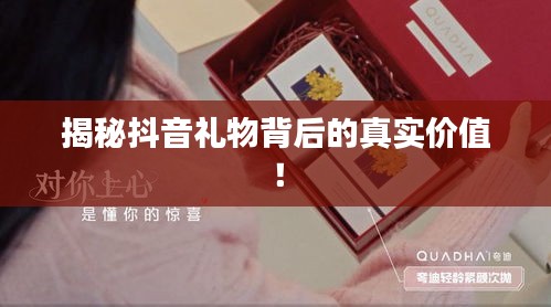 揭秘抖音礼物背后的真实价值！