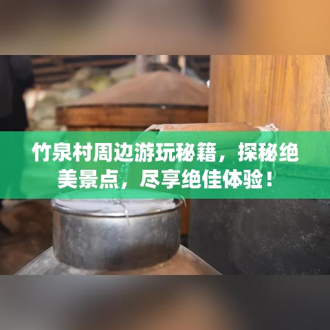 竹泉村周边游玩秘籍，探秘绝美景点，尽享绝佳体验！