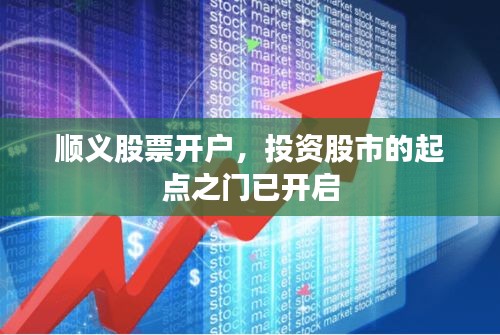 顺义股票开户，投资股市的起点之门已开启