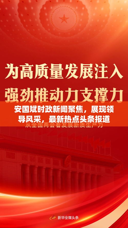 安国斌时政新闻聚焦，展现领导风采，最新热点头条报道