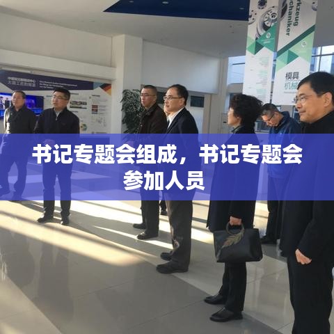 书记专题会组成，书记专题会参加人员 