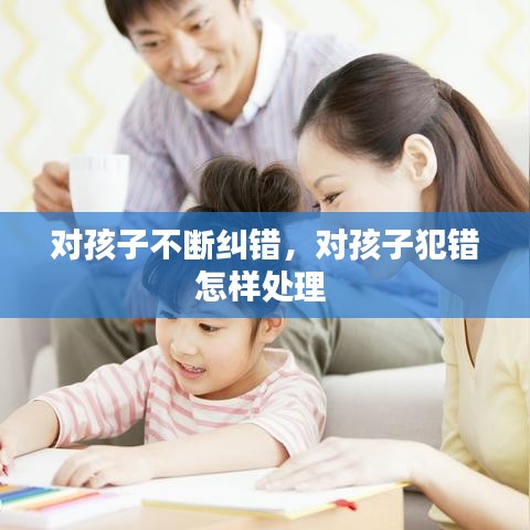 对孩子不断纠错，对孩子犯错怎样处理 