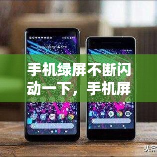 手机绿屏不断闪动一下，手机屏幕绿屏不断闪烁 