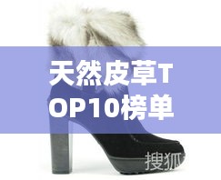 天然皮草TOP10榜单，时尚与品质的完美融合