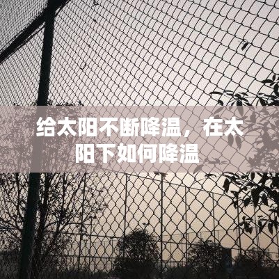 给太阳不断降温，在太阳下如何降温 