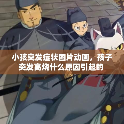 小孩突发症状图片动画，孩子突发高烧什么原因引起的 