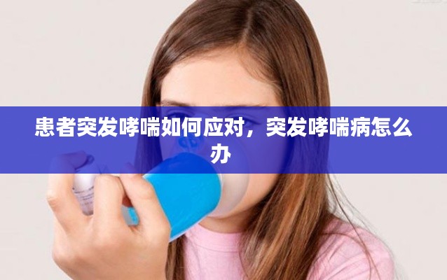患者突发哮喘如何应对，突发哮喘病怎么办 