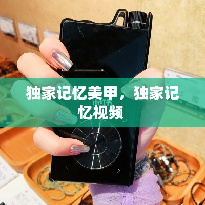独家记忆美甲，独家记忆视频 