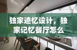 独家迹忆设计，独家记忆餐厅怎么样 