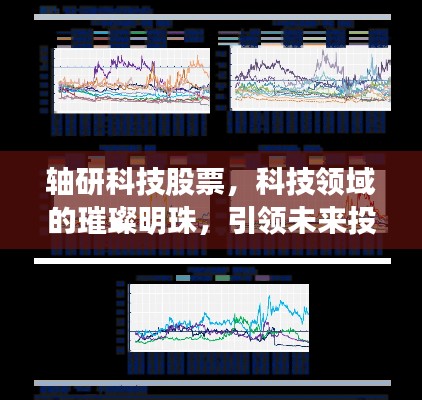轴研科技股票，科技领域的璀璨明珠，引领未来投资热潮！