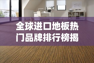 全球进口地板热门品牌排行榜揭晓！