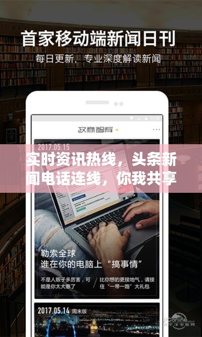 实时资讯热线，头条新闻电话连线，你我共享最新情报