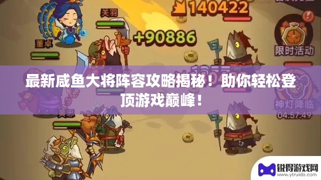最新咸鱼大将阵容攻略揭秘！助你轻松登顶游戏巅峰！