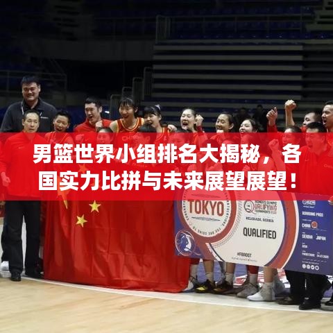 男篮世界小组排名大揭秘，各国实力比拼与未来展望展望！