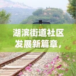 湖滨街道社区发展新篇章，新闻头条揭秘发展之路