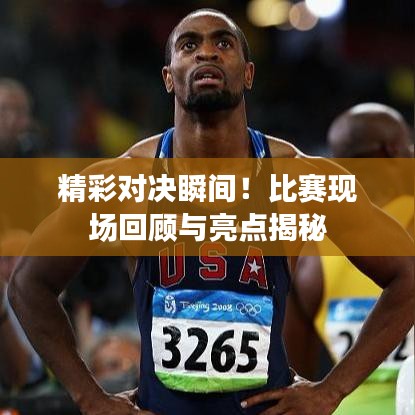 精彩对决瞬间！比赛现场回顾与亮点揭秘