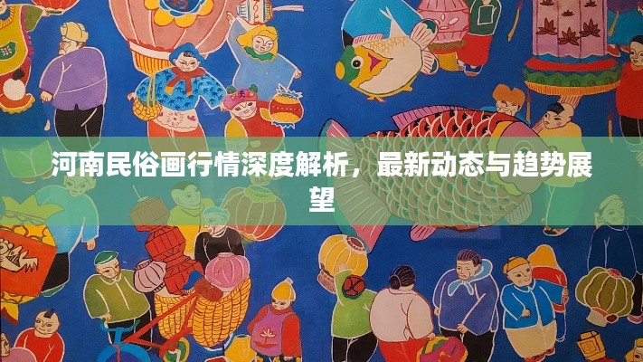 河南民俗画行情深度解析，最新动态与趋势展望